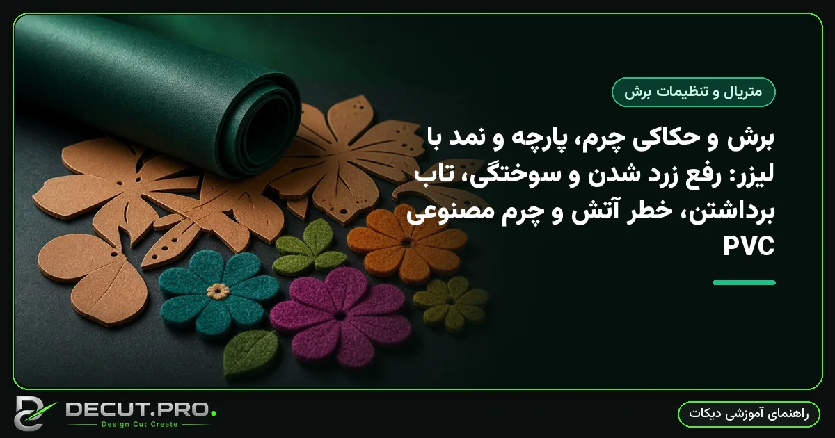 برش و حکاکی چرم، پارچه و نمد با لیزر: رفع زرد شدن و سوختگی، تاب برداشتن، خطر آتش و چرم مصنوعی PVC
